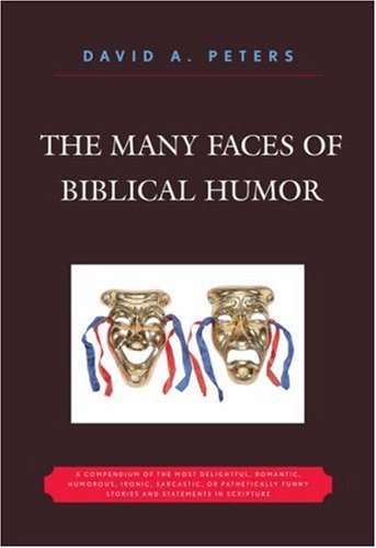 9780761836605: The Many Faces of Biblical Humor: A Compendium of the Most Delightful, Romantic, Humorous, Ironic, Sarcastic or Pathetically Funny Stories in Scripture