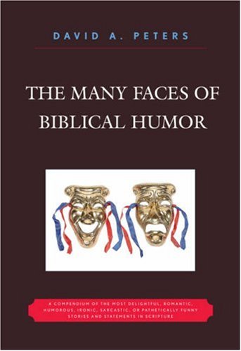 9780761836605: The Many Faces of Biblical Humor: A Compendium of the Most Delightful, Romantic, Humorous, Ironic, Sarcastic, or Pathetically Funny Stories and ... or Pathetically Funny Stories in Scripture