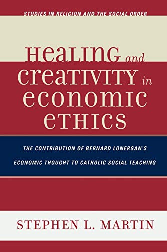 Beispielbild fr Healing and Creativity in Economic Ethics: The Contribution of Bernard Lonergan's Economic Thought to Catholic Social Teaching zum Verkauf von Chiron Media