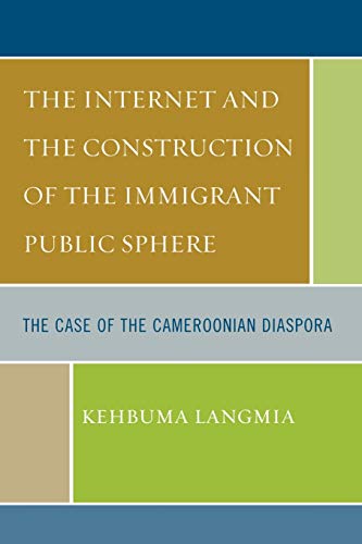 Beispielbild fr The Internet and the Construction of the Immigrant Public Sphere: The Case of the Cameroonian Diaspora zum Verkauf von Chiron Media