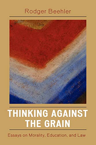 Thinking Against the Grain: Essays on Morality, Education, and Law (Europes: Ethnomusicologies and Modernities) (9780761838265) by Beehler, Rodger