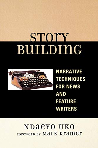 Story Building: Narrative Techniques for News and Feature Writers (9780761838289) by Uko, Ndaeyo