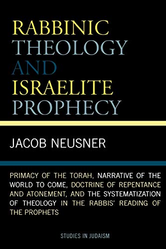 Beispielbild fr Rabbinic Theology and Israelite Prophecy: Primacy of the Torah, Narrative of the World to Come, Doctrine of Repentance and Atonement, and the Systemat zum Verkauf von Chiron Media