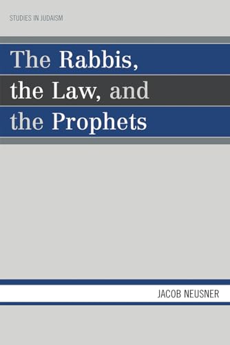 The Rabbis, the Law, and the Prophets (Studies in Judaism) (9780761838975) by Neusner, Jacob