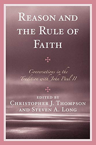 Reason and the Rule of Faith. Conversations in the Tradition with John Paul II