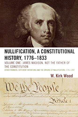 9780761840114: Nullification: A Constitutional History, 1776-1833, Vol. 1: James Madison, Not the Father of the Constitution