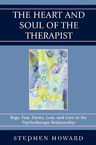 The Heart and Soul of the Therapist: Rage, Fear, Desire, Loss, and Love in the Psychotherapy Relationship (9780761840121) by Howard, Stephen