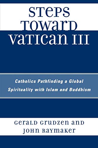 Steps Toward Vatican III: Catholics Pathfinding a Global Spirituality with Islam and Buddhism (9780761840510) by Grudzen, Gerald