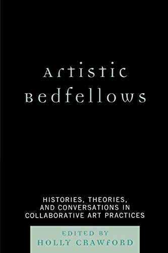 9780761840640: Artistic Bedfellows: Histories, Theories and Conversations in Collaborative Art Practices: Histories, Theories and Conversations in Collaborative Art Practices