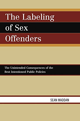 Stock image for The Labeling of Sex Offenders: The Unintended Consequences of the Best Intentioned Public Policies for sale by Book Dispensary