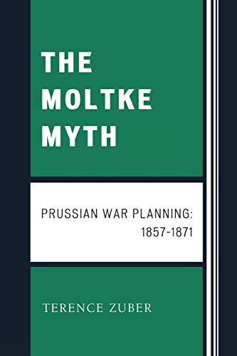 Beispielbild fr The Moltke Myth: Prussian War Planning, 1857-1871 zum Verkauf von Michael Lyons