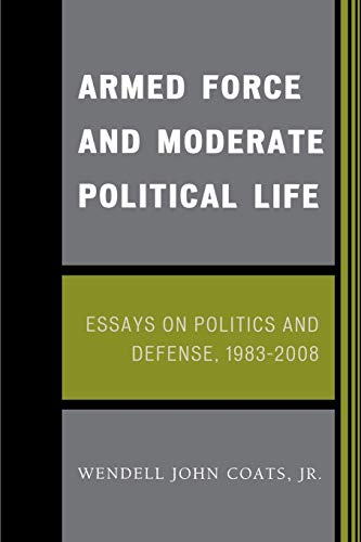 Stock image for Armed Force and Moderate Political Life: Essays on Politics and Defense, 1983-2008 for sale by HPB-Emerald