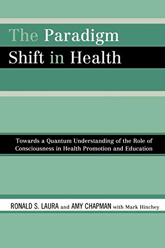 Stock image for The Paradigm Shift in Health: Towards a Quantum Understanding of the Role of Consciousness in Health Promotion and Education for sale by Bookmonger.Ltd