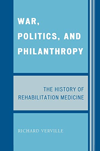 Imagen de archivo de War, Politics, and Philanthropy: The History of Rehabilitation Medicine a la venta por WorldofBooks