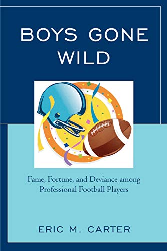 Imagen de archivo de Boys Gone Wild: Fame, Fortune, And Deviance Among Professional Football Players: Fame, Fortune, And Deviance Among Professional Football Players a la venta por Michael Lyons