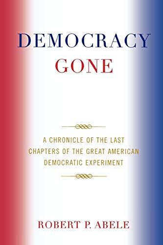 Stock image for Democracy Gone: A Chronicle of the Last Chapters of the Great American Democratic Experiment for sale by HPB-Red