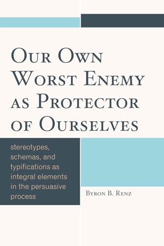 Stock image for Our Own Worst Enemy as Protector of Ourselves: Stereotypes, Schemas, and Typifications as Integral Elements in the Persuasive Process for sale by Chiron Media