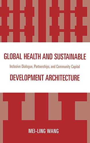 Imagen de archivo de Global Health and Sustainable Development Architecture: Inclusive Dialogue, Partnerships, and Community Capital a la venta por Michael Lyons