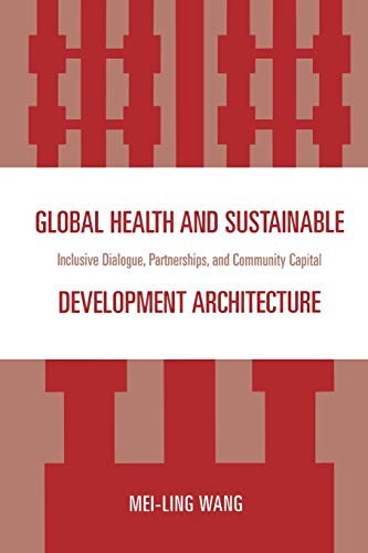 9780761847533: Global Health and Sustainable Development Architecture: Inclusive Dialogue, Partnerships, and Community Capital