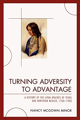 9780761848592: Turning Adversity to Advantage: A History of the Lipan Apaches of Texas and Northern Mexico, 17001900
