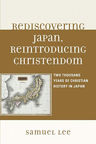 Beispielbild fr Rediscovering Japan, Reintroducing Christendom: Two Thousand Years of Christian History in Japan zum Verkauf von Books From California