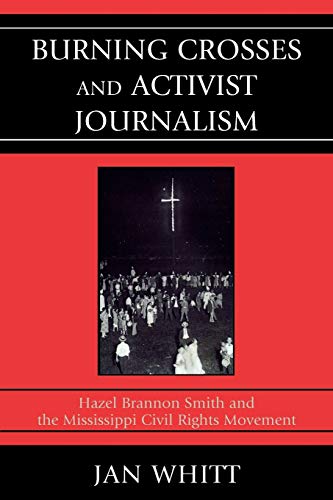 Stock image for Burning Crosses and Activist Journalism: Hazel Brannon Smith and the Mississippi Civil Rights Movement for sale by Michael Lyons