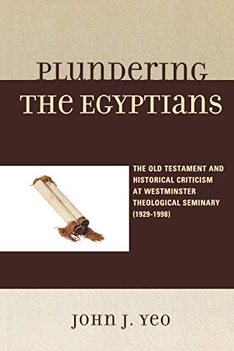 9780761849599: Plundering the Egyptians: The Old Testament and Historical Criticism at Westminster Theological Seminary (1929-1998)