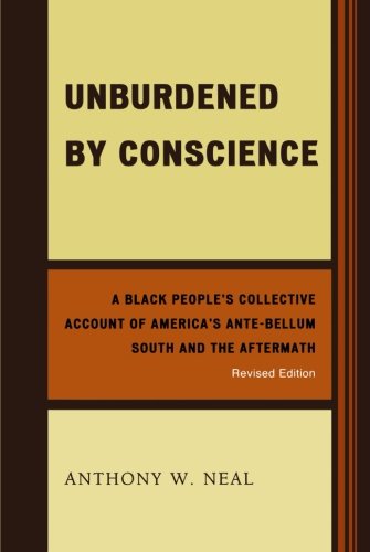 Unburdened by Conscience: A Black People's Collective Account of America's Ante-Bellum South and ...