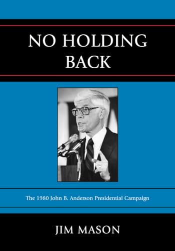 No Holding Back: The 1980 John B. Anderson Presidential Campaign (9780761852261) by Mason, Jim