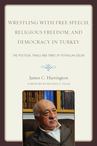 Beispielbild fr Wrestling with Free Speech, Religious Freedom, and Democracy in Turkey : The Political Trials and Times of Fethullah Gulen zum Verkauf von Better World Books