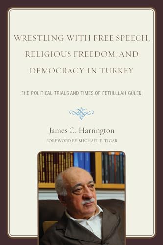 Stock image for Wrestling with Free Speech, Religious Freedom, and Democracy in Turkey : The Political Trials and Times of Fethullah Gulen for sale by Better World Books