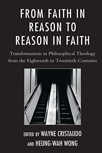 Imagen de archivo de From Faith in Reason to Reason in Faith: Transformations in Philosophical Theology from the Eighteenth to Twentieth Centuries a la venta por Avol's Books LLC