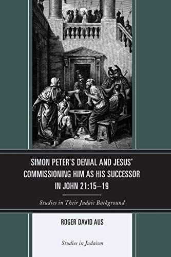 Beispielbild fr Simon Peter's Denial and Jesus' Commissioning Him as His Successor in John 21:15-19: Studies in Their Judaic Background (Studies in Judaism) zum Verkauf von HPB Inc.