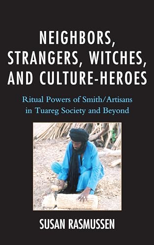 Imagen de archivo de Neighbors, Strangers, Witches, and Culture-Heroes: Ritual Powers of Smith/Artisans in Tuareg Society and Beyond a la venta por THE SAINT BOOKSTORE