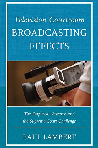 9780761865582: Television Courtroom Broadcasting Effects: The Empirical Research and the Supreme Court Challenge