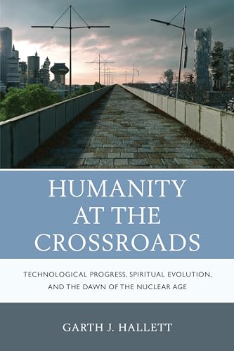 Stock image for Humanity at the Crossroads: Technological Progress, Spiritual Evolution, and the Dawn of the Nuclear Age for sale by ThriftBooks-Dallas