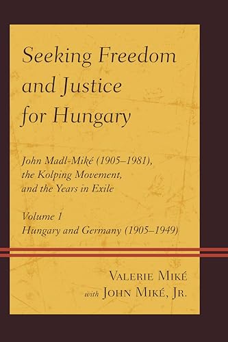 9780761865643: Seeking Freedom and Justice for Hungary: John Madl-Mik (1905-1981), the Kolping Movement, and the Years in Exile