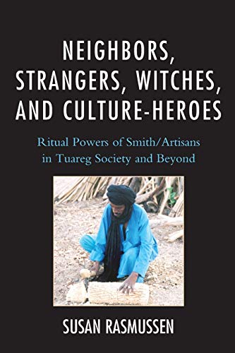 Imagen de archivo de Neighbors, Strangers, Witches, and Culture-Heroes: Ritual Powers of Smith/Artisans in Tuareg Society and Beyond a la venta por THE SAINT BOOKSTORE