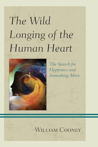 Stock image for The Wild Longing of the Human Heart: The Search for Happiness and Something More for sale by BooksRun