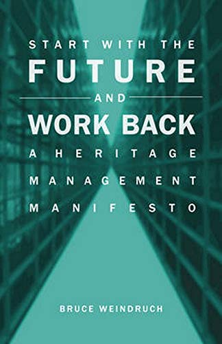 Beispielbild fr Start with the Future and Work Back : A Heritage Management Manifesto zum Verkauf von Better World Books