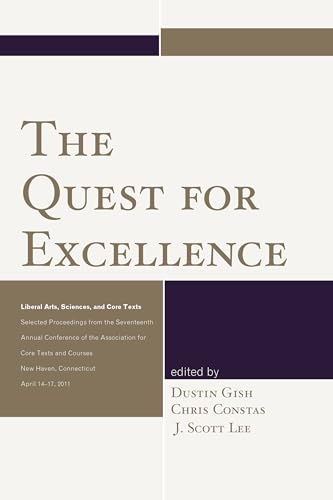 9780761868125: The Quest for Excellence: Liberal Arts, Sciences, and Core Texts. Selected Proceedings from the Seventeenth Annual Conference of the Association for ... New Haven, Connecticut, April 14-17, 2011
