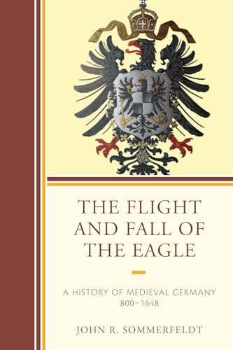 Stock image for The Flight and Fall of the Eagle: A History of Medieval Germany 800-1648 for sale by ThriftBooks-Atlanta