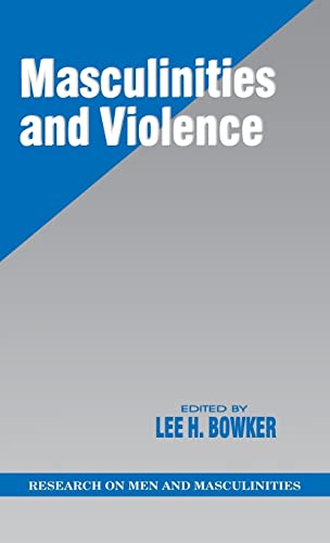 Stock image for Bowker, L: Masculinities and Violence (RESEARCH ON MEN AND MASCULINITIES SERIES) for sale by medimops