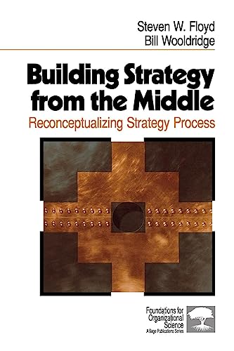 Beispielbild fr Building Strategy from the Middle: Reconceptualizing Strategy Process (Foundations for Organizational Science) zum Verkauf von Bookmans