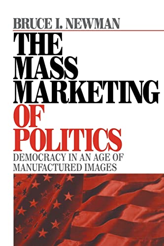 Stock image for The Mass Marketing of Politics : Democracy in an Age of Manufactured Images for sale by Better World Books: West