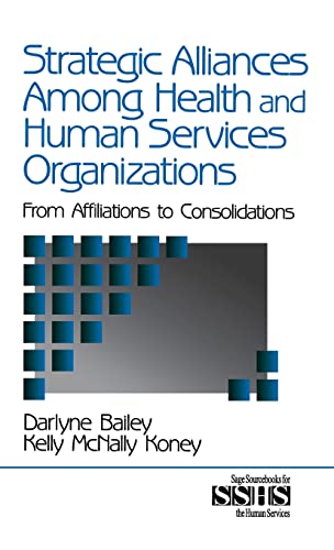 Strategic Alliances Among Health and Human Services Organizations: From Affiliations to Consolidations - Bailey, Darlyne/ Koney, Kelly McNally