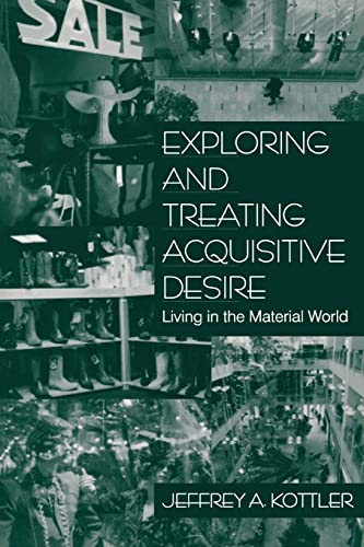 Exploring and Treating Acquisitive Desire: Living in the Material World (9780761913610) by Kottler, Jeffrey A.