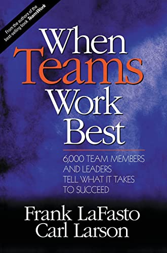 When Teams Work Best: 6,000 Team Members and Leaders Tell What it Takes to Succeed (9780761923664) by LaFasto, Frank M. J.; Larson, Carl