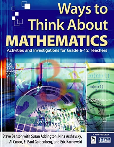 Ways to Think About Mathematics: Activities and Investigations for Grade 6-12 Teachers (9780761931058) by Benson, Steve; Addington, Susan; Arshavsky, Nina; Cuoco, Al; Goldenberg, E. Paul; Karnowski, Eric E.