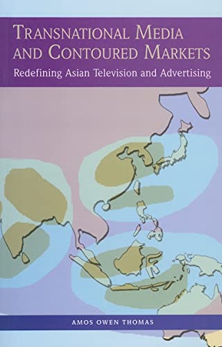 Transnational Media and Contoured Markets: Re-mapping Asia Via Satellite And Cable